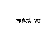 TREJA VU