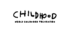 CHILDHOOD WORLD CHILDHOOD FOUNDATION