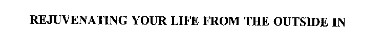 REJUVENATING YOUR LIFE FROM THE OUTSIDE IN