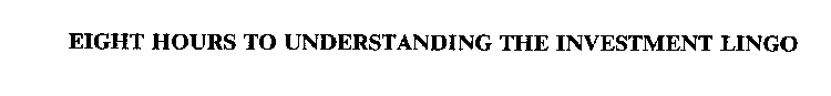EIGHT HOURS TO UNDERSTANDING THE INVESTMENT LINGO