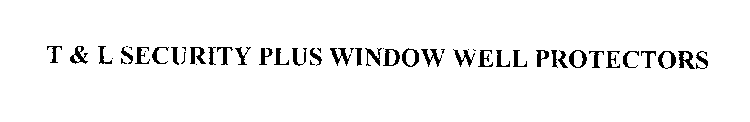 T&L SECURITY PLUS WINDOW WELL PROTECTORS