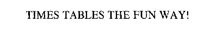 TIMES TABLES THE FUN WAY!