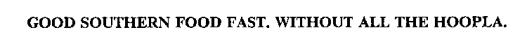 GOOD SOUTHERN FOOD FAST.  WITHOUT ALL THE HOOPLA.