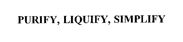 PURIFY, LIQUIFY, SIMPLIFY