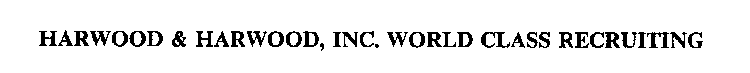 HARWOOD & HARWOOD, INC. WORLD CLASS RECRUITING