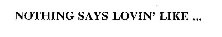 NOTHING SAYS LOVIN' LIKE ...