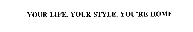 YOUR LIFE.  YOUR STYLE.  YOU'RE HOME