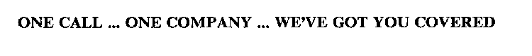 ONE CALL ... ONE COMPANY ... WE'VE GOT YOU COVERED