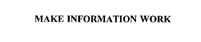 MAKE INFORMATION WORK