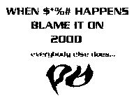 WHEN $*%# HAPPENS BLAME IT ON 2000 EVERYBODY ELSE DOES... BB