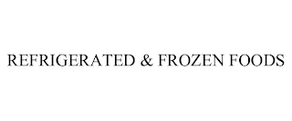 REFRIGERATED & FROZEN FOODS