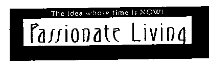 THE IDEA WHOSE TIME IS NOW! PASSIONATE LIVING