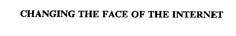 CHANGING THE FACE OF THE INTERNET