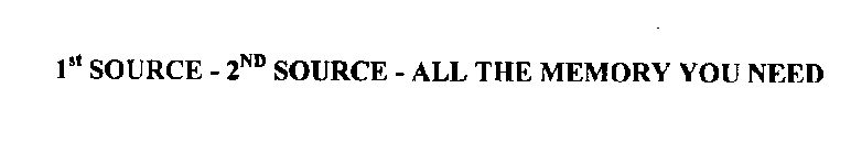 1ST SOURCE - 2ND SOURCE - ALL THE MEMORY YOU NEED