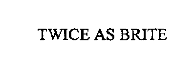 TWICE AS BRITE