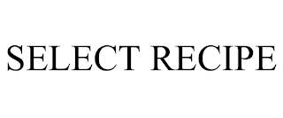 SELECT RECIPE