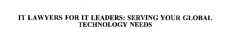IT LAWYERS FOR IT LEADERS: SERVING YOUR GLOBAL TECHNOLOGY NEEDS