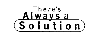 THERE'S ALWAYS A SOLUTION