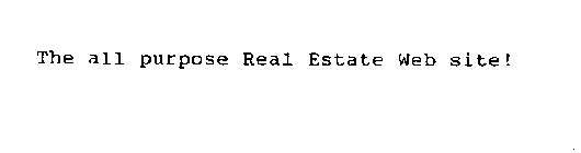 THE ALL PURPOSE REAL ESTATE WEB SITE!