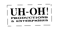 UH-OH! PRODUCTIONS & ENTERPRISES