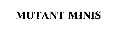 MUTANT MINIS