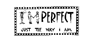 PERFECT JUST THE WAY I AM