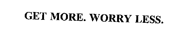 GET MORE. WORRY LESS.