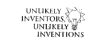 UNLIKELY INVENTORS, UNLIKELY INVENTIONS