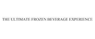 THE ULTIMATE FROZEN BEVERAGE EXPERIENCE