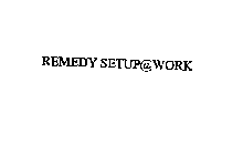 REMEDY SETUP@WORK