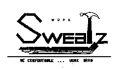 WORK SWEATZ BE COMFORTABLE ... WORK HARD