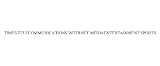TIMES TELECOMMUNICATIONS INTERNET MEDIA ENTERTAINMENT SPORTS