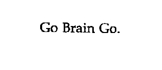 GO BRAIN GO.
