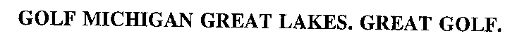 GOLF MICHIGAN GREAT LAKES. GREAT GOLF.
