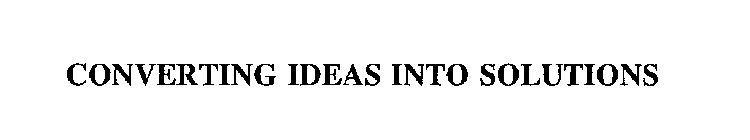 CONVERTING IDEAS INTO SOLUTIONS