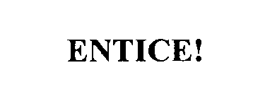 ENTICE!