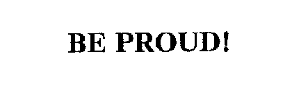 BE PROUD!