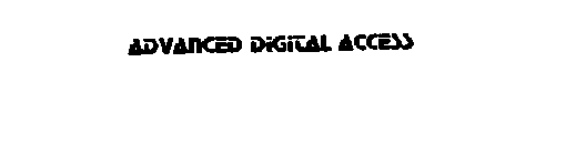 ADVANCED DIGITAL ACCESS