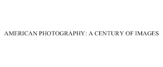 AMERICAN PHOTOGRAPHY: A CENTURY OF IMAGES