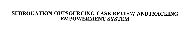 SUBROGATION OUTSOURCING CASE REVIEW AND TRACKING EMPOWERMENT SYSTEM