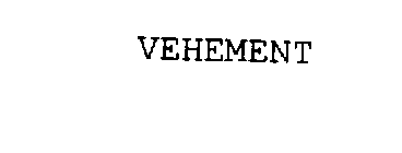 VEHEMENT