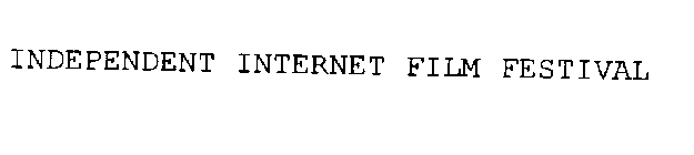 INDEPENDENT INTERNET FILM FESTIVAL