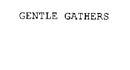 GENTLE GATHERS