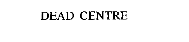 DEAD CENTRE