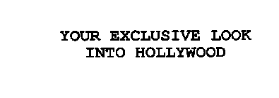 YOUR EXCLUSIVE LOOK INTO HOLLYWOOD