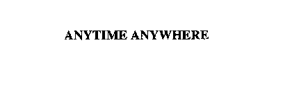 ANYTIME ANYWHERE