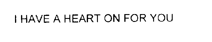 I HAVE A HEART ON FOR YOU