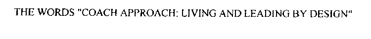 THE WORDS COACH APPROACH: LIVING AND LEADING BY DESIGN