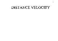 DISTANCE VELOCITY