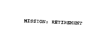 MISSION: RETIREMENT